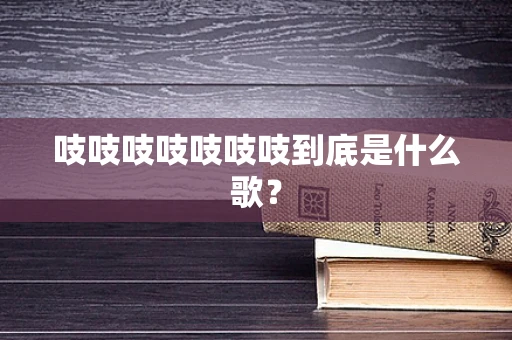 吱吱吱吱吱吱吱到底是什么歌？