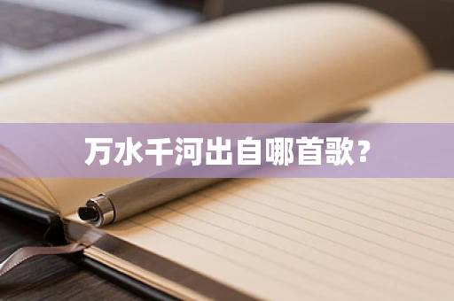 万水千河出自哪首歌？