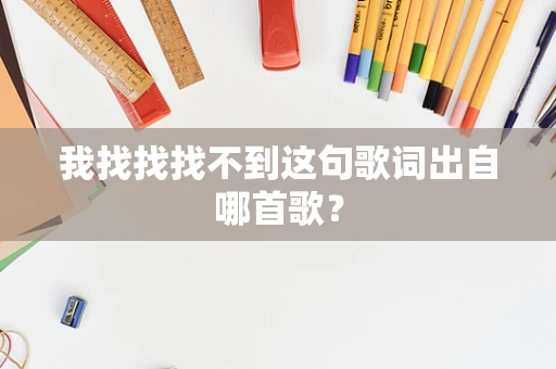 我找找找不到这句歌词出自哪首歌？