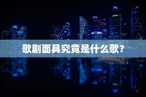 歌剧面具究竟是什么歌？