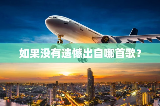 如果没有遗憾出自哪首歌？