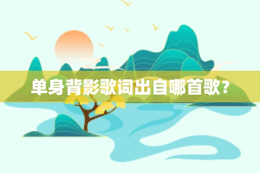 单身背影歌词出自哪首歌？