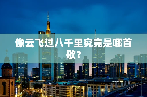 像云飞过八千里究竟是哪首歌？