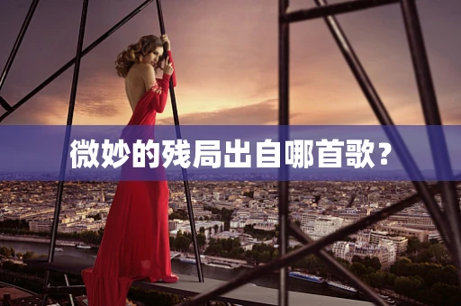 微妙的残局出自哪首歌？