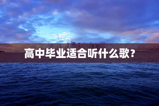 高中毕业适合听什么歌？