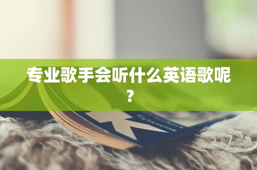专业歌手会听什么英语歌呢？