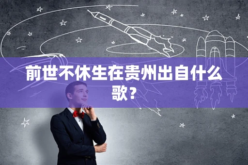 前世不休生在贵州出自什么歌？