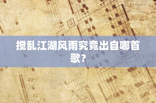 搅乱江湖风雨究竟出自哪首歌？