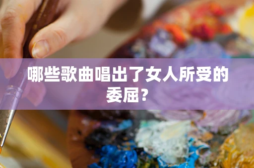 哪些歌曲唱出了女人所受的委屈？