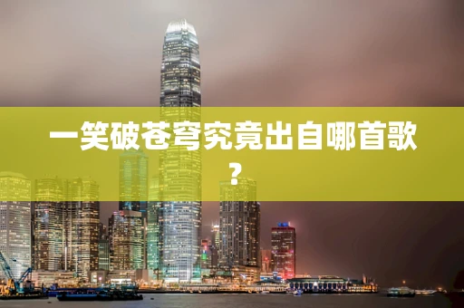 一笑破苍穹究竟出自哪首歌？