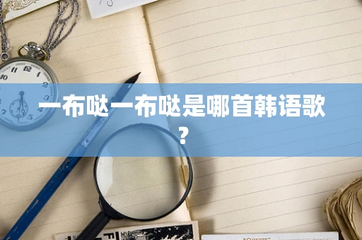 一布哒一布哒是哪首韩语歌？
