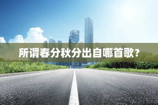 所谓春分秋分出自哪首歌？