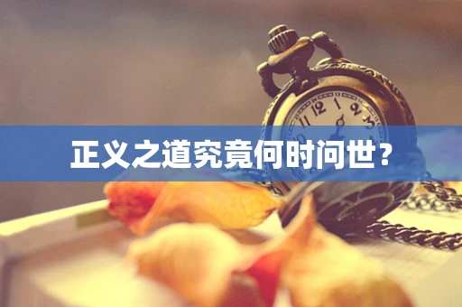 正义之道究竟何时问世？