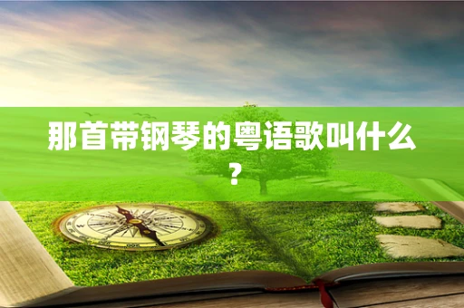 那首带钢琴的粤语歌叫什么？