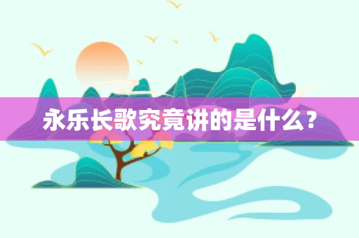 永乐长歌究竟讲的是什么？