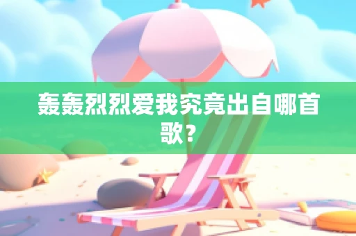 轰轰烈烈爱我究竟出自哪首歌？