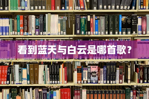 看到蓝天与白云是哪首歌？