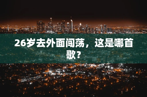 26岁去外面闯荡，这是哪首歌？