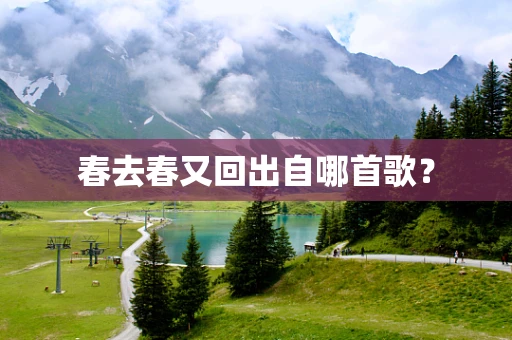 春去春又回出自哪首歌？
