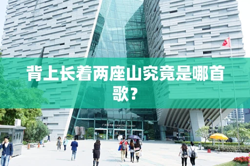 背上长着两座山究竟是哪首歌？
