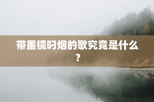 带墨镜叼烟的歌究竟是什么？