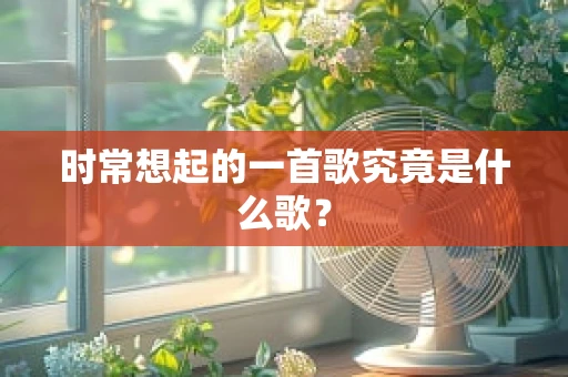 时常想起的一首歌究竟是什么歌？