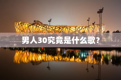 男人30究竟是什么歌？