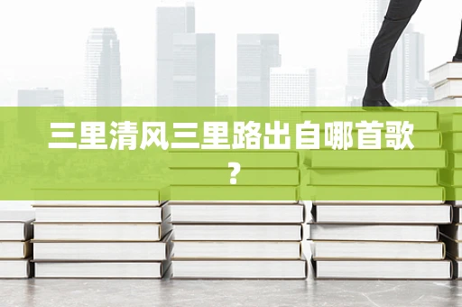 三里清风三里路出自哪首歌？