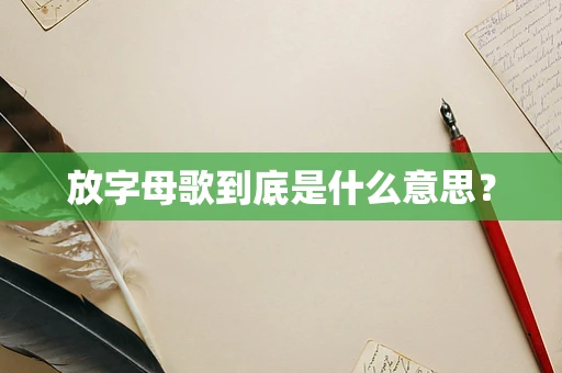 放字母歌到底是什么意思？