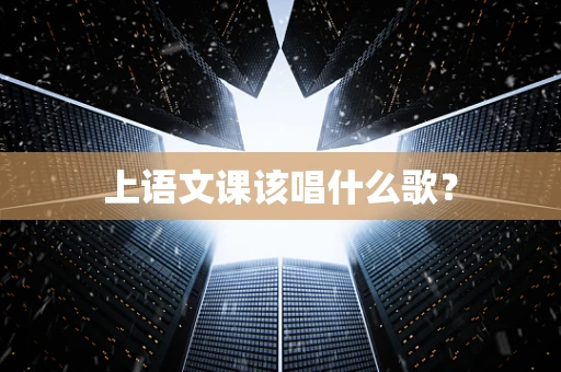 上语文课该唱什么歌？