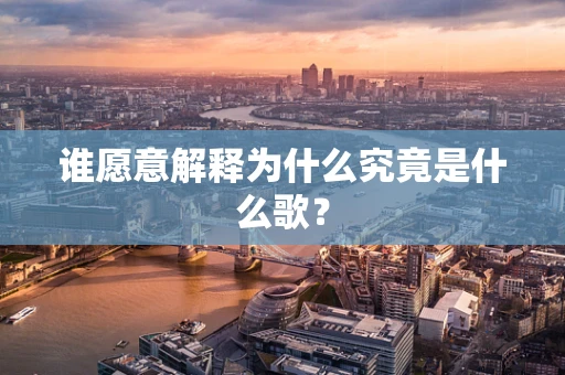 谁愿意解释为什么究竟是什么歌？