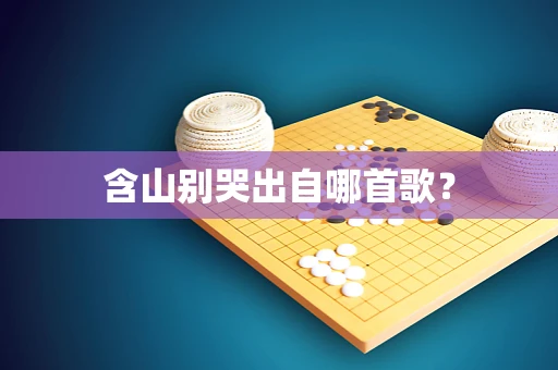 含山别哭出自哪首歌？