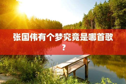 张国伟有个梦究竟是哪首歌？