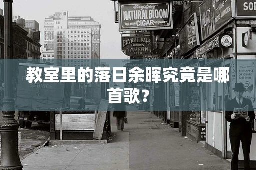 教室里的落日余晖究竟是哪首歌？