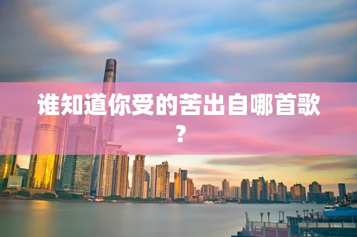 谁知道你受的苦出自哪首歌？