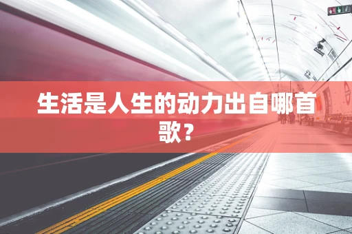 生活是人生的动力出自哪首歌？