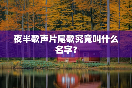 夜半歌声片尾歌究竟叫什么名字？