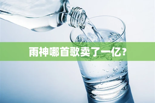 雨神哪首歌卖了一亿？