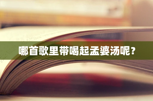 哪首歌里带喝起孟婆汤呢？