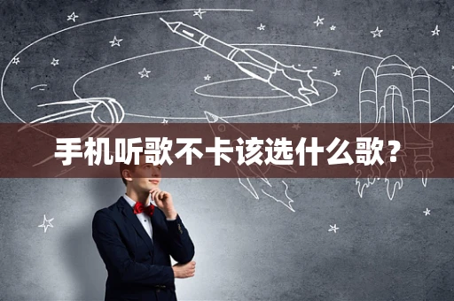 手机听歌不卡该选什么歌？