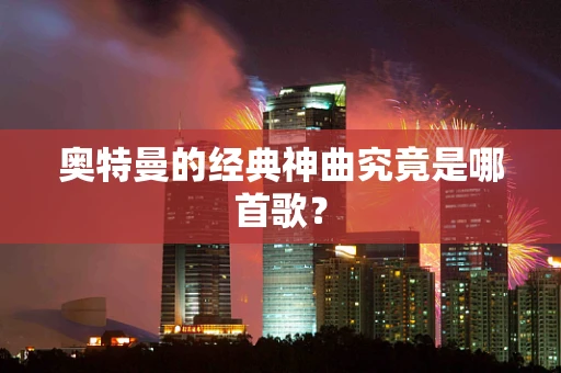 奥特曼的经典神曲究竟是哪首歌？
