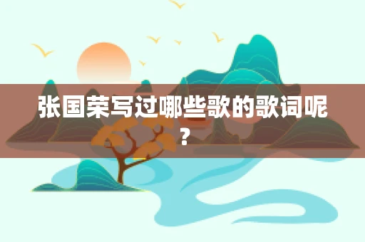 张国荣写过哪些歌的歌词呢？