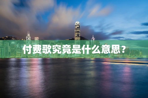 付费歌究竟是什么意思？