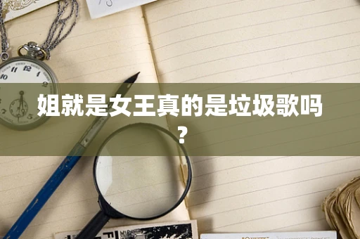 姐就是女王真的是垃圾歌吗？