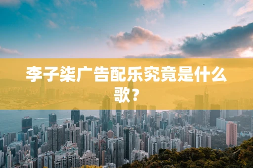 李子柒广告配乐究竟是什么歌？