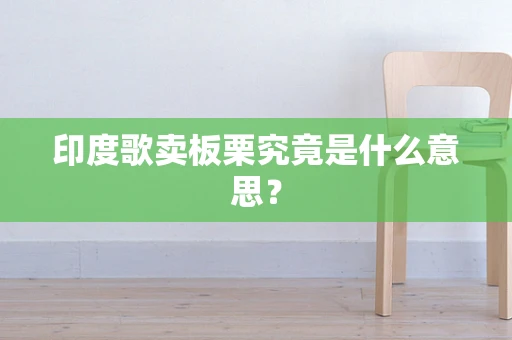印度歌卖板栗究竟是什么意思？