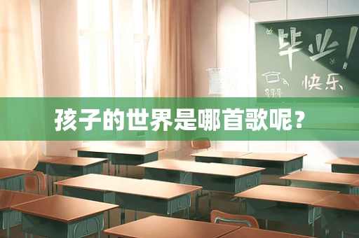 孩子的世界是哪首歌呢？