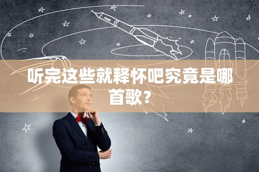 听完这些就释怀吧究竟是哪首歌？