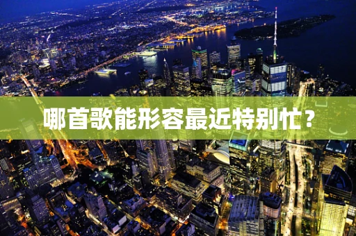 哪首歌能形容最近特别忙？