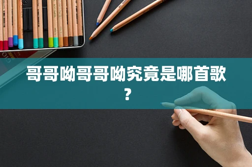 哥哥呦哥哥呦究竟是哪首歌？